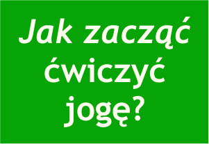 jak_zaczac Szkoła Jogi, Warsztaty, Klub - Joga dla Początkujących i Kobiet - Warszawa - Ośrodek Hatha Jogi